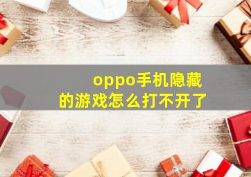 oppo手机隐藏的游戏怎么打不开了