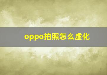 oppo拍照怎么虚化