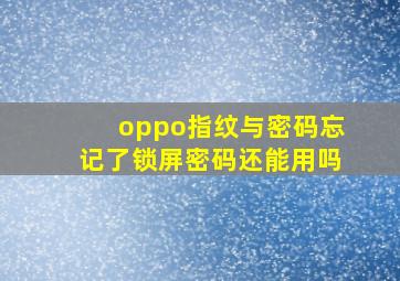 oppo指纹与密码忘记了锁屏密码还能用吗