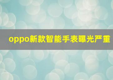 oppo新款智能手表曝光严重