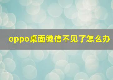 oppo桌面微信不见了怎么办