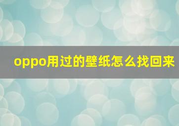 oppo用过的壁纸怎么找回来