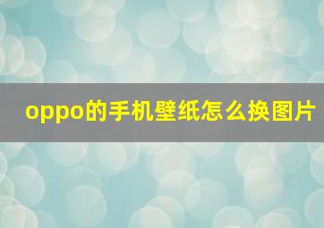 oppo的手机壁纸怎么换图片