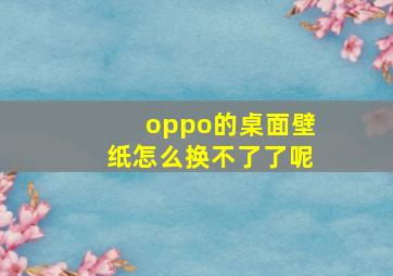 oppo的桌面壁纸怎么换不了了呢