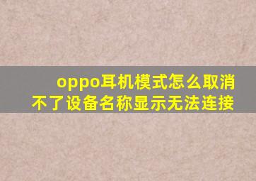 oppo耳机模式怎么取消不了设备名称显示无法连接