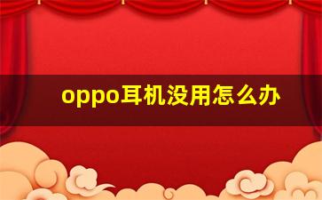 oppo耳机没用怎么办