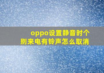 oppo设置静音时个别来电有铃声怎么取消