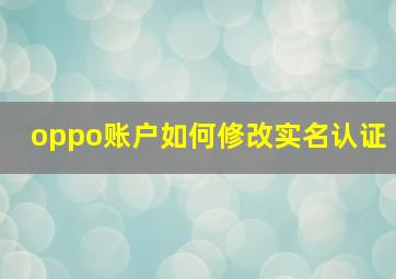 oppo账户如何修改实名认证