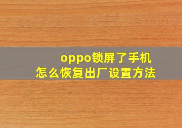 oppo锁屏了手机怎么恢复出厂设置方法