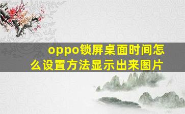 oppo锁屏桌面时间怎么设置方法显示出来图片