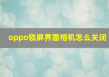 oppo锁屏界面相机怎么关闭