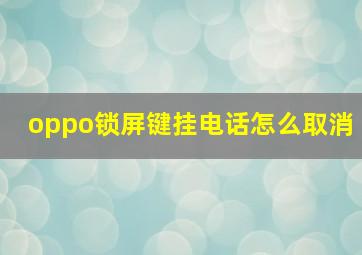 oppo锁屏键挂电话怎么取消