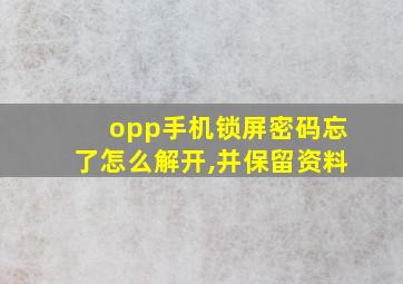 opp手机锁屏密码忘了怎么解开,并保留资料