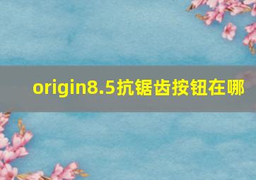 origin8.5抗锯齿按钮在哪