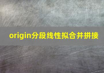 origin分段线性拟合并拼接