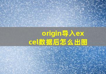 origin导入excel数据后怎么出图