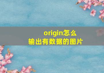 origin怎么输出有数据的图片