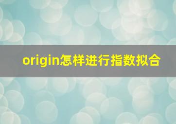 origin怎样进行指数拟合