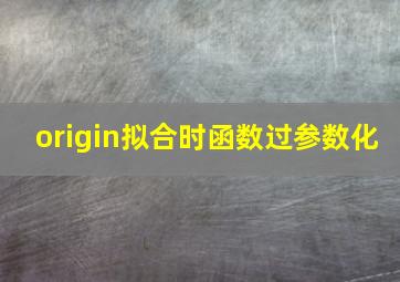 origin拟合时函数过参数化