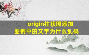 origin柱状图添加图例中的文字为什么乱码