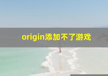 origin添加不了游戏