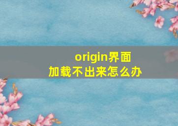 origin界面加载不出来怎么办