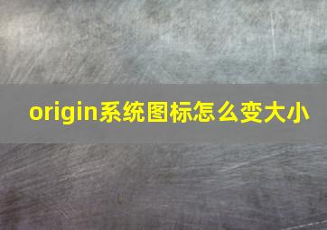 origin系统图标怎么变大小