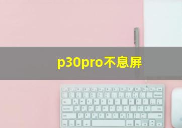 p30pro不息屏