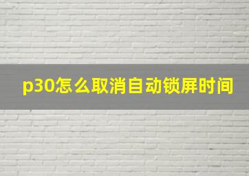 p30怎么取消自动锁屏时间