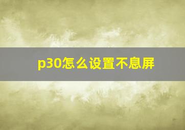 p30怎么设置不息屏