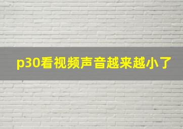 p30看视频声音越来越小了