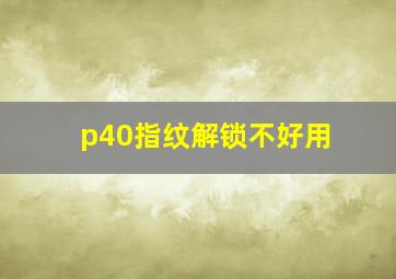 p40指纹解锁不好用