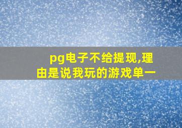 pg电子不给提现,理由是说我玩的游戏单一