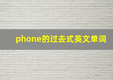 phone的过去式英文单词