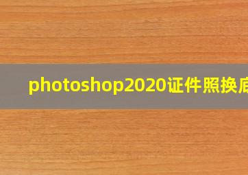 photoshop2020证件照换底色