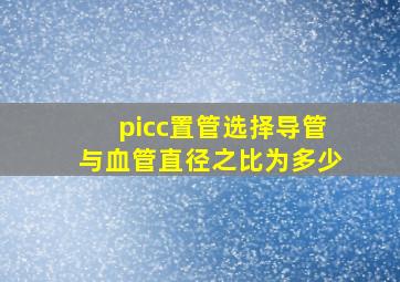 picc置管选择导管与血管直径之比为多少