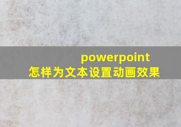 powerpoint怎样为文本设置动画效果