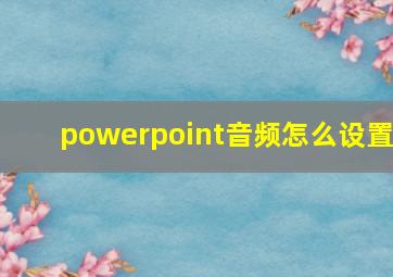 powerpoint音频怎么设置