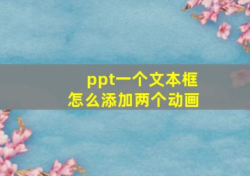 ppt一个文本框怎么添加两个动画