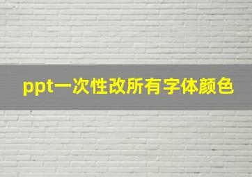 ppt一次性改所有字体颜色