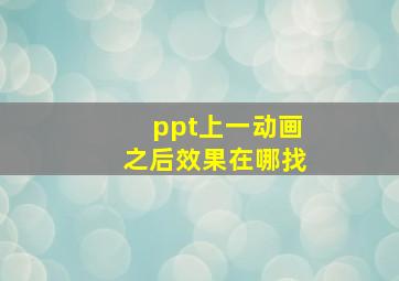 ppt上一动画之后效果在哪找