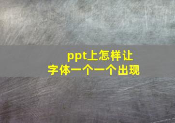 ppt上怎样让字体一个一个出现