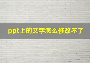 ppt上的文字怎么修改不了