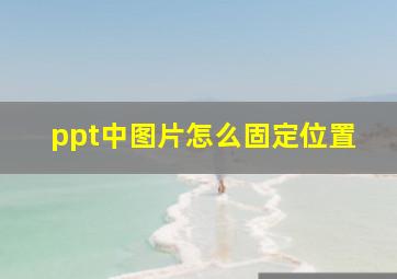 ppt中图片怎么固定位置