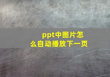 ppt中图片怎么自动播放下一页