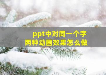 ppt中对同一个字两种动画效果怎么做