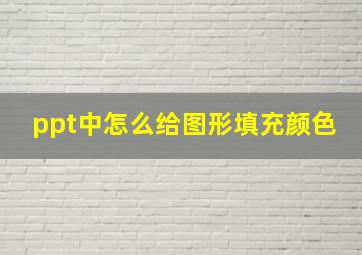 ppt中怎么给图形填充颜色