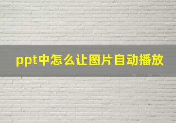 ppt中怎么让图片自动播放