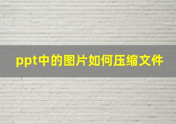 ppt中的图片如何压缩文件