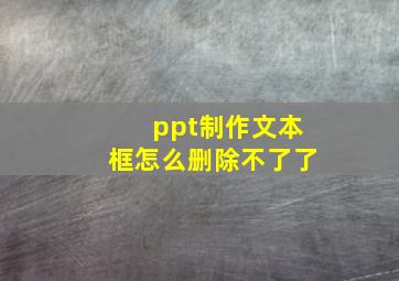 ppt制作文本框怎么删除不了了